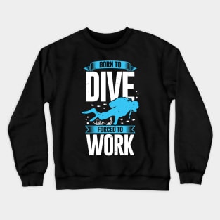 Born To Dive Forced To Work Scuba Diver Gift Crewneck Sweatshirt